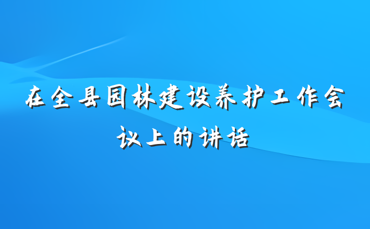 在全县园林建设养护工作会议上的讲话