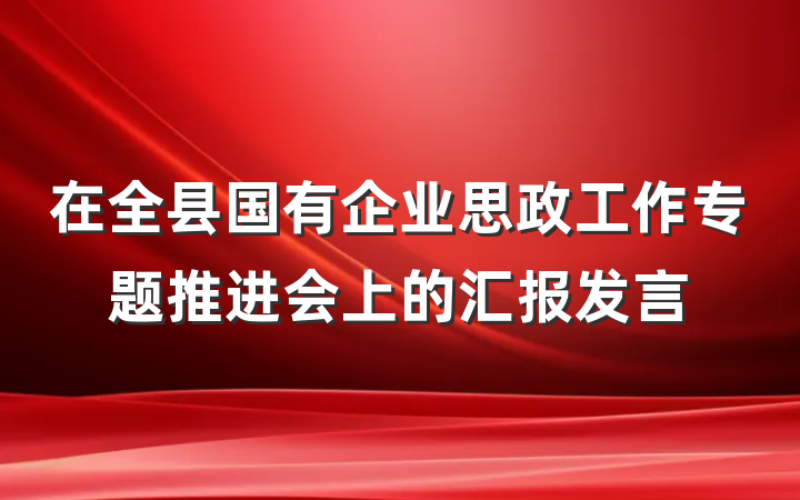 在全县国有企业思政工作专题推进会上的汇报发言