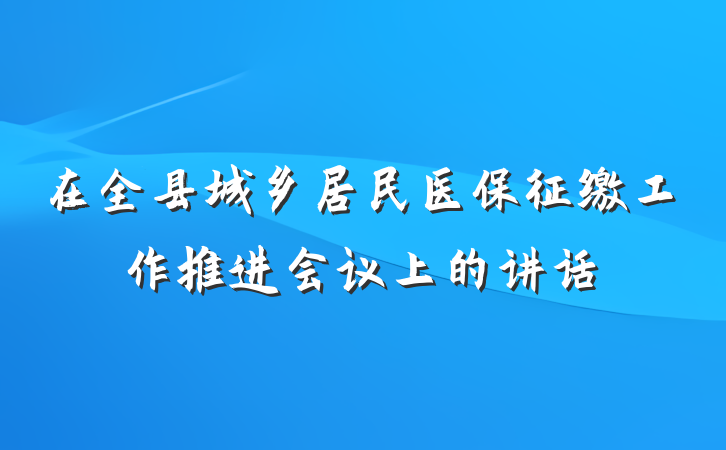 在全县城乡居民医保征缴工作推进会议上的讲话