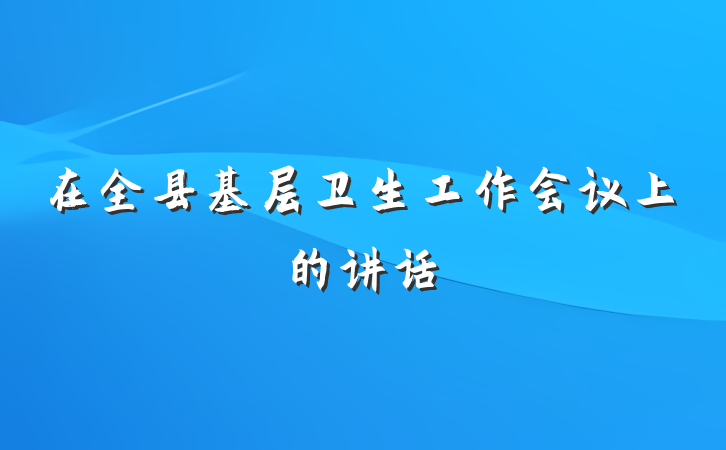 在全县基层卫生工作会议上的讲话
