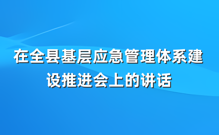 在全县基层应急管理体系建设推进会上的讲话