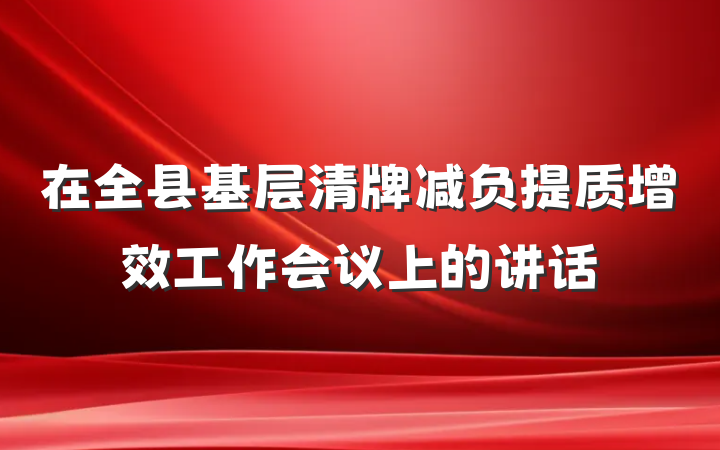 在全县基层清牌减负提质增效工作会议上的讲话