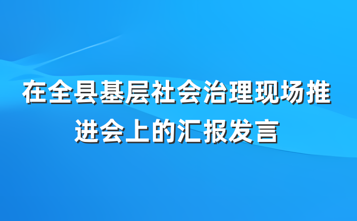 在全县基层社会治理现场推进会上的汇报发言