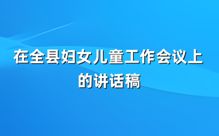 在全县妇女儿童工作会议上的讲话稿