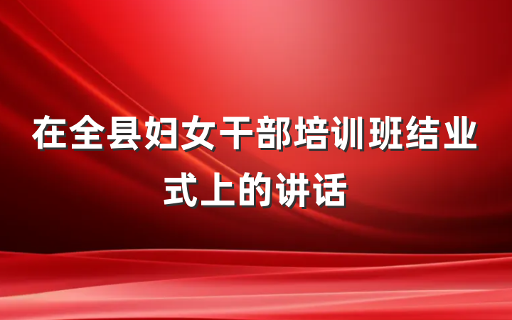 在全县妇女干部培训班结业式上的讲话
