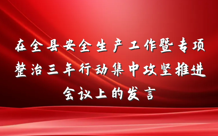 在全县安全生产工作暨专项整治三年行动集中攻坚推进会议上的发言