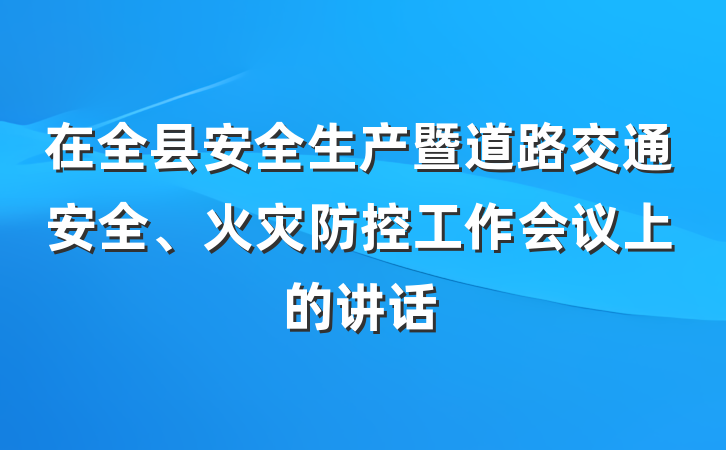在全县安全生产暨道路交通安全、火灾防控工作会议上的讲话