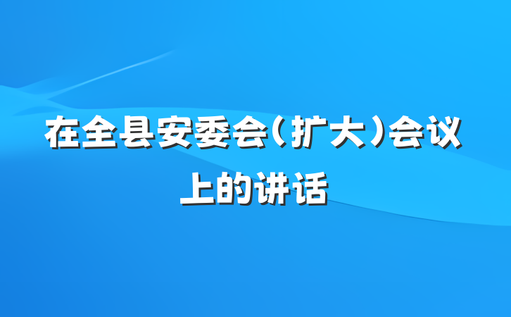 在全县安委会（扩大）会议上的讲话