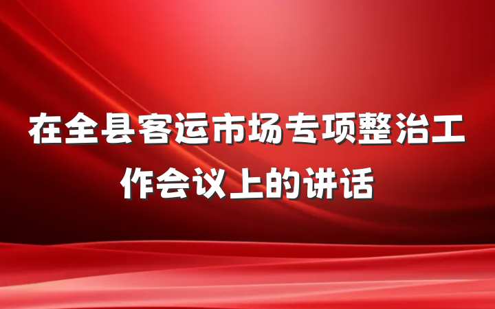 在全县客运市场专项整治工作会议上的讲话