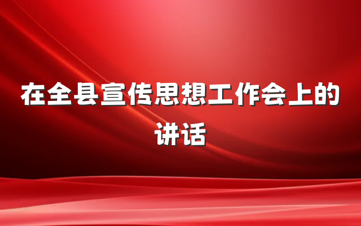 在全县宣传思想工作会上的讲话