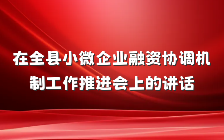 在全县小微企业融资协调机制工作推进会上的讲话