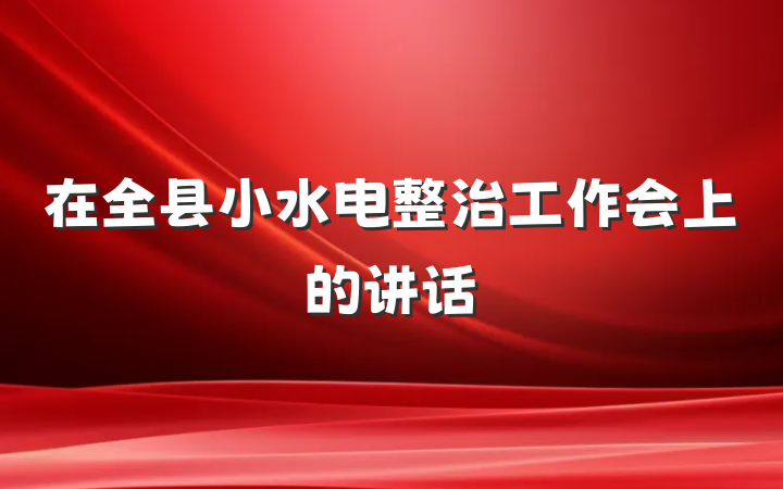在全县小水电整治工作会上的讲话