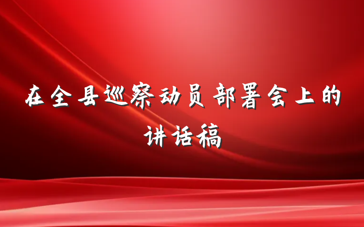 在全县巡察动员部署会上的讲话稿