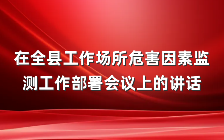 在全县工作场所危害因素监测工作部署会议上的讲话