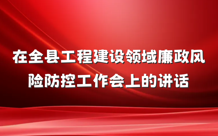 在全县工程建设领域廉政风险防控工作会上的讲话