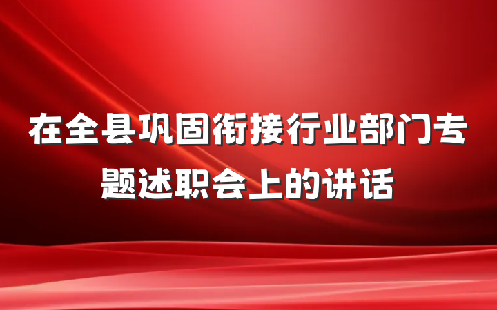 在全县巩固衔接行业部门专题述职会上的讲话