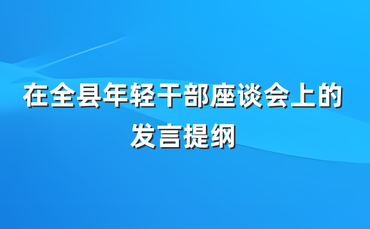 在全县年轻干部座谈会上的发言提纲