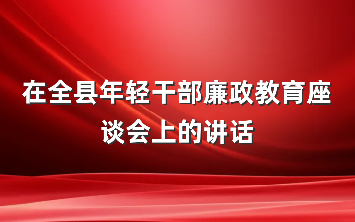 在全县年轻干部廉政教育座谈会上的讲话