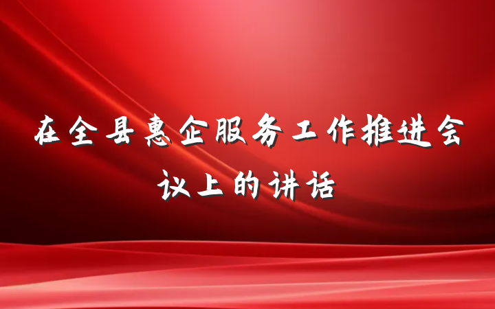 在全县惠企服务工作推进会议上的讲话