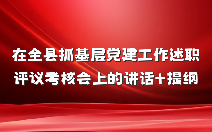 在全县抓基层党建工作述职评议考核会上的讲话 提纲