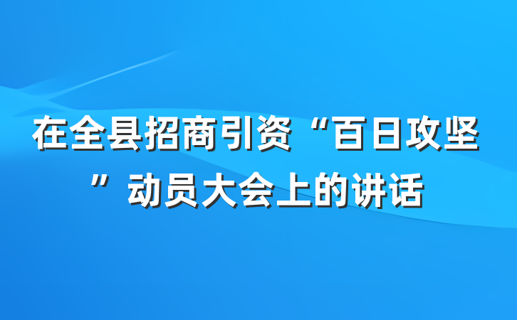 在全县招商引资“百日攻坚”动员大会上的讲话