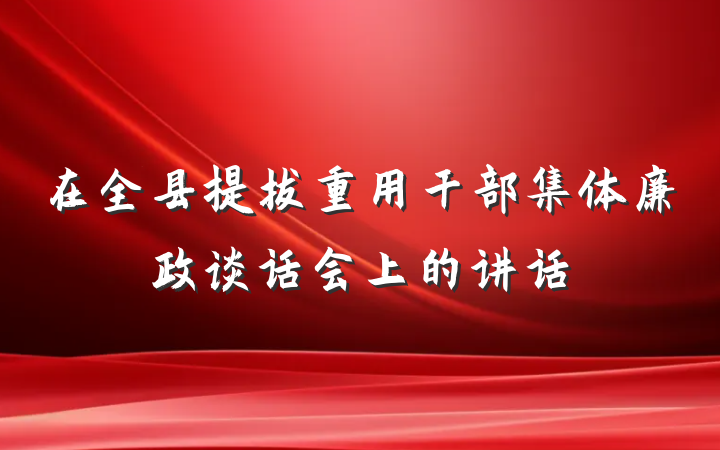 在全县提拔重用干部集体廉政谈话会上的讲话