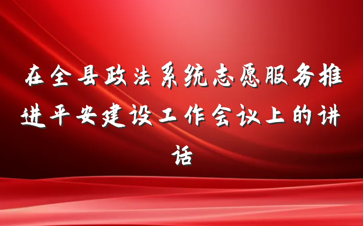 在全县政法系统志愿服务推进平安建设工作会议上的讲话