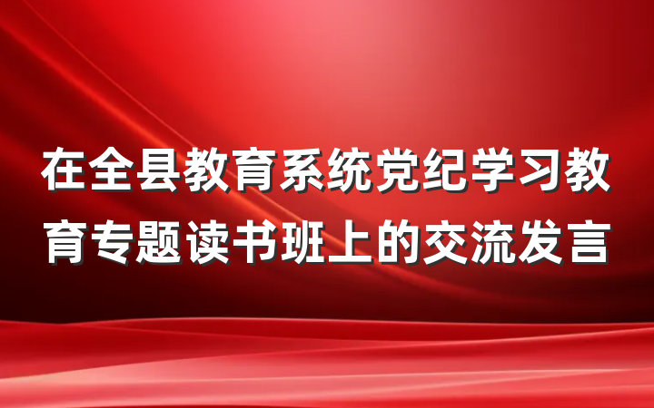 在全县教育系统党纪学习教育专题读书班上的交流发言