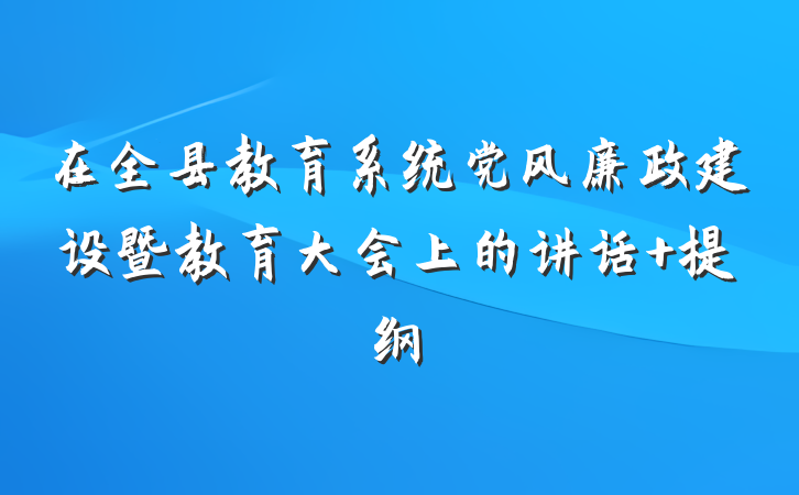 在全县教育系统党风廉政建设暨教育大会上的讲话 提纲