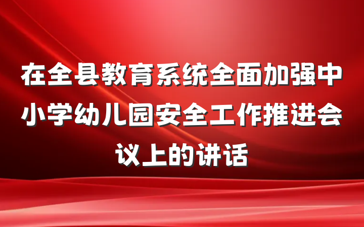 在全县教育系统全面加强中小学幼儿园安全工作推进会议上的讲话