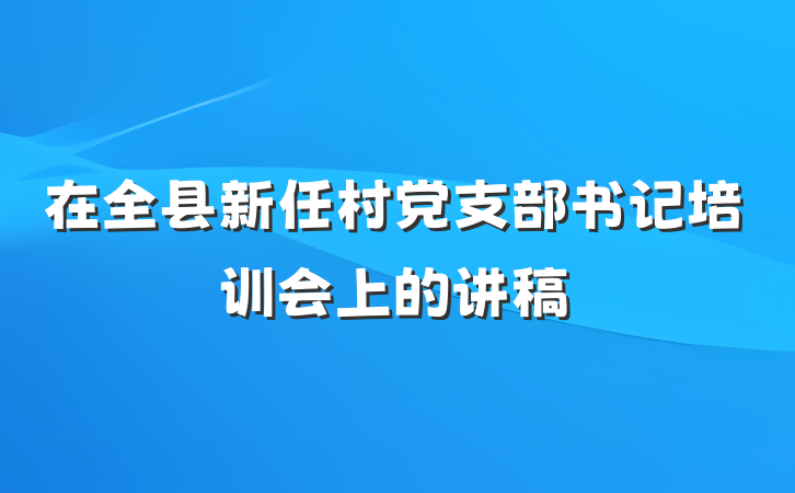 在全县新任村党支部书记培训会上的讲稿