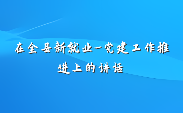 在全县新就业_党建工作推进上的讲话