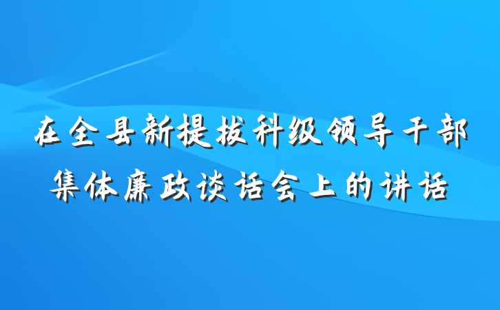 在全县新提拔科级领导干部集体廉政谈话会上的讲话