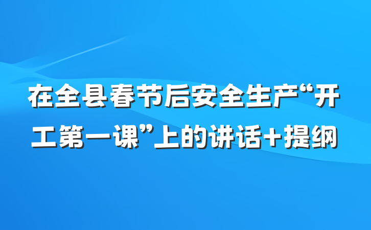 在全县春节后安全生产“开工第一课”上的讲话 提纲