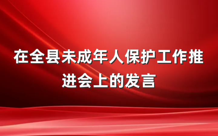在全县未成年人保护工作推进会上的发言