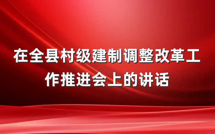 在全县村级建制调整改革工作推进会上的讲话