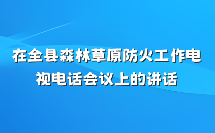 在全县森林草原防火工作电视电话会议上的讲话