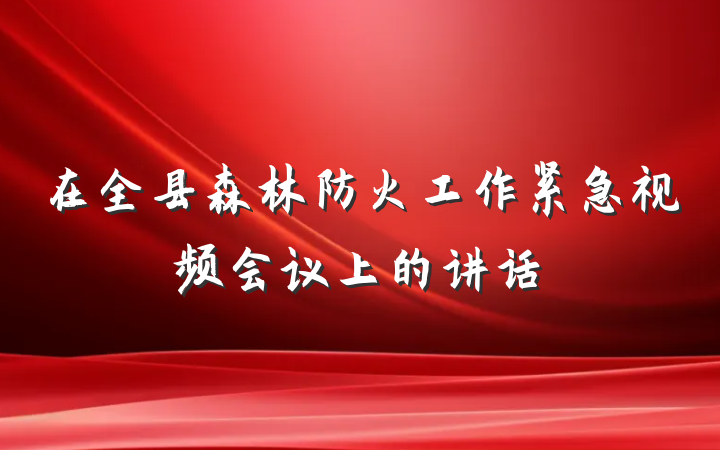 在全县森林防火工作紧急视频会议上的讲话