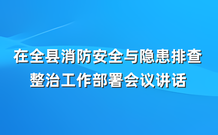在全县消防安全与隐患排查整治工作部署会议讲话