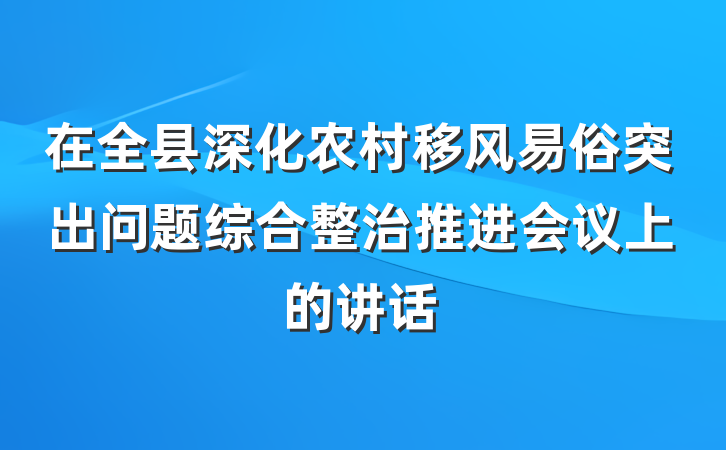 在全县深化农村移风易俗突出问题综合整治推进会议上的讲话