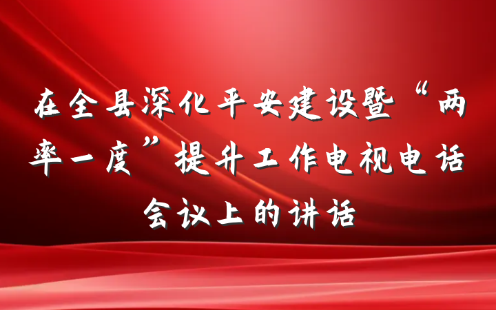 在全县深化平安建设暨“两率一度”提升工作电视电话会议上的讲话