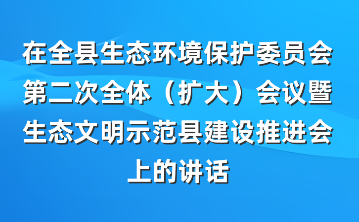 在全县生态环境保护委员会第二次全体（扩大）会议暨生态文明示范县建设推进会上的讲话