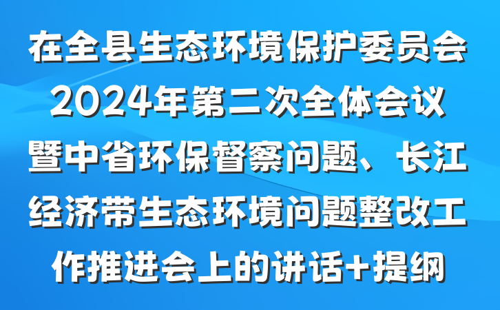 在全县生态环境保护委员会2024年第二次全体会议暨中省环保督察问题、长江经济带生态环境问题整改工作推进会上的讲话 提纲