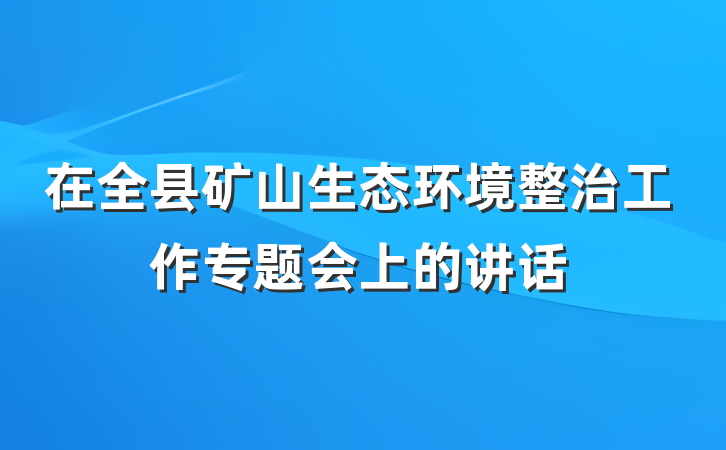 在全县矿山生态环境整治工作专题会上的讲话
