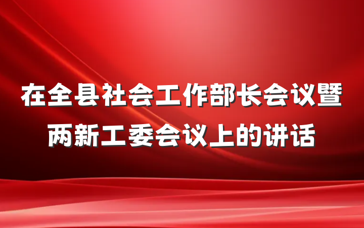 在全县社会工作部长会议暨两新工委会议上的讲话