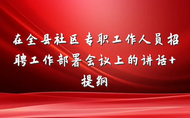 在全县社区专职工作人员招聘工作部署会议上的讲话 提纲