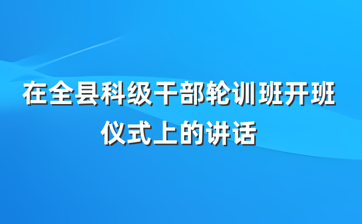在全县科级干部轮训班开班仪式上的讲话