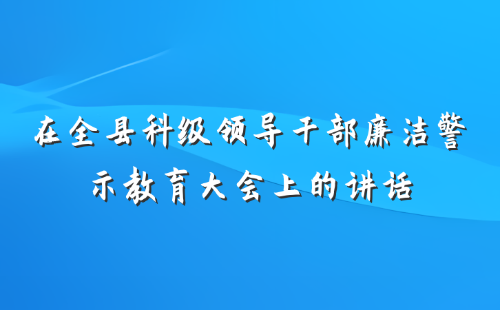 在全县科级领导干部廉洁警示教育大会上的讲话