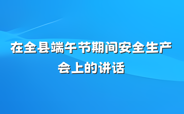 在全县端午节期间安全生产会上的讲话