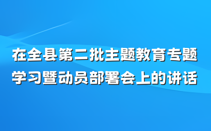 在全县第二批主题教育专题学习暨动员部署会上的讲话